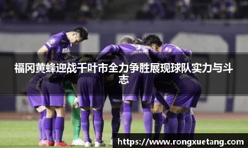 米兰福冈黄蜂迎战千叶市全力争胜展现球队实力与斗志